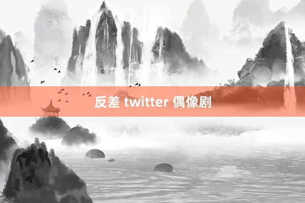 反差 twitter 偶像剧